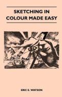 Sketching In Colour Made Easy di Eric E. Watson edito da Read Books