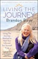 Living the Journey: Using the Journey Method to Heal Your Life and Set Yourself Free di Brandon Bays, Patricia Kendall, Lesley Strutt edito da ATRIA