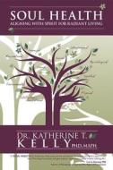 Soul Health di Katherine T Kelly Ph D M S P H edito da Balboa Press