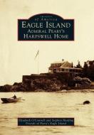 Eagle Island: Admiral Peary's Harpswell Home di Elizabeth O'Connell, Stephen Harding, Friends Of Peary's Eagle Island edito da ARCADIA PUB (SC)