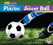 From Plastic to Soccer Ball di Robin Nelson edito da LERNER CLASSROOM