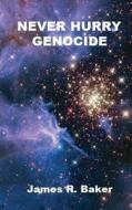 Never Hurry Genocide di MR James R. Baker edito da Createspace Independent Publishing Platform