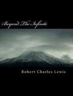 Beyond the Infinite di Robert Charles Lewis edito da Createspace