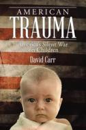 American Trauma di Professor David Carr edito da Lulu Publishing Services