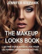 The Makeup Looks Book: L'Ultime Guide Maquillage Pour Les Femmes Socialement Actives di Jennifer Stepanik edito da Createspace