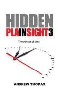 Hidden in Plain Sight 3: The Secret of Time di Dr Andrew H. Thomas edito da Createspace Independent Publishing Platform