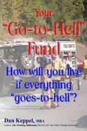 Your Go-To-Hell Fund: How Will You Live If Everything Goes-To-Hell? di Dan Keppel Mba edito da Createspace
