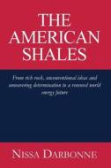 The American Shales: From Rich Rock, Unconventional Ideas and Unwavering Determination to a Renewed World Energy Future di Nissa Darbonne edito da Createspace