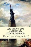 An Essay on American Contribution di Winston S. Churchill edito da Createspace