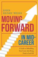 Moving Forward in Mid-Career: A Guide to Rebuilding Your Career After Being Fired or Laid Off di John Henry Weiss edito da SKYHORSE PUB