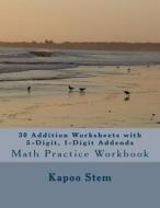 30 Addition Worksheets with 5-Digit, 1-Digit Addends: Math Practice Workbook di Kapoo Stem edito da Createspace