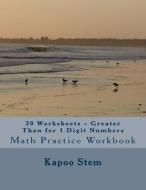 30 Worksheets - Greater Than for 1 Digit Numbers: Math Practice Workbook di Kapoo Stem edito da Createspace