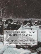 Mining in the Jumbo Basin of Alaska di Us Dept of Geological Survey edito da Createspace