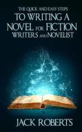The Quick and Easy Steps to Writing a Novel for Fiction Writers and Novelist di Jack Roberts edito da Createspace