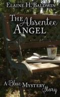 The Absentee Angel di Elaine H. Baldwin edito da Createspace