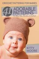 Crochet Patterns for Babies (2nd Edition): 41 Adorable Patterns for Baby Hats, Blankets, & Clothes! di Kitty Moore edito da Createspace Independent Publishing Platform