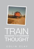 Train for Thought di Colin Clay edito da FriesenPress