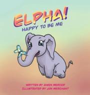 ELPHA! Happy To Be Me! di Gwen Mercer edito da FriesenPress