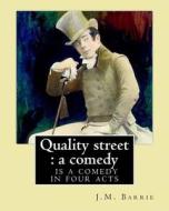 Quality Street: A Comedy. By: J.M. Barrie: Quality Street Is a Comedy in Four Acts by J. M. Barrie. di James Matthew Barrie edito da Createspace Independent Publishing Platform