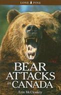 Bear Attacks in Canada di Erin McCloskey edito da Lone Pine Publishing,Canada