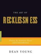 The Art of Recklessness: Poetry as Assertive Force and Contradiction di Dean Young edito da GRAY WOLF PR
