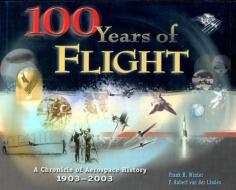 100 Years of Flight: A Chronicle of Aerospace History, 1903-2003 di Frank H. Winter, F. Robert Van Der Linden, Nationa F. Winter and F. Van Der Linden edito da AIAA