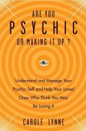 Are You Psychic or Making It Up?: Understand and Manage Your Psychic Self and Help Your Loved Ones Who Think You May Be  di Carole Lynne edito da WEISER BOOKS