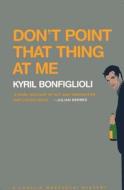 Don't Point That Thing at Me di Kyril Bonfiglioli edito da Overlook Books