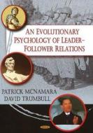 Evolutionary Psychology of Leader-Follower Relations di Patrick Mcnamara edito da Nova Science Publishers Inc