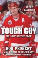 Tough Guy: My Life on the Edge di Bob Probert, Kirstie Mclellan Day edito da TRIUMPH BOOKS