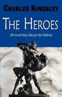 The Heroes (or Greek Fairy Tales for My Children) di Charles Kingsley edito da Serenity Publishers, LLC