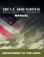 The U.S. Army Survival Skills, Tactics, and Techniques Manual di Department Of The Army edito da WWW.SNOWBALLPUBLISHING.COM