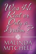 Was He Real Or Only A Dream? di Malinda Mitchell edito da America Star Books