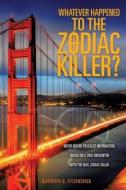 Whatever Happened to the Zodiac Killer? di Katherin B. Fitzpatrick edito da XULON PR