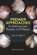 Premier Approaches To Arthroscopic Rotator Cuff Repair di John Kelly edito da Slack Incorporated