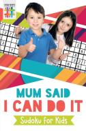 Mum Said I Can Do It | Sudoku for Kids di Senor Sudoku edito da Senor Sudoku