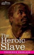 The Heroic Slave di Frederick Douglass edito da Cosimo Classics