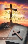 Celibacy or Marriage: The Only Acceptable Options for a Christian di C. Evans edito da XLIBRIS US