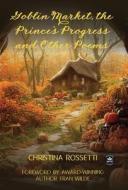 Goblin Market, The Prince's Progress and Other Poems di Christina Rossetti edito da WORDFIRE PR