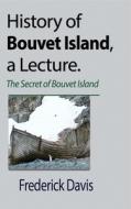 History Of Bouvet Island, A Lecture di FREDERICK DAVIS edito da Lightning Source Uk Ltd