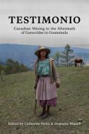 Testimonio: Canadian Mining in the Aftermath of Genocides in Guatemala edito da BETWEEN THE LINES