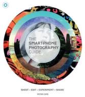 The Smart Phone Photography Guide di Peter Cope edito da Carlton Books Ltd