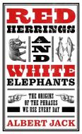 Red Herrings & White Elephants - The Origins Of The Phrases We Use Every Day di Albert Jack edito da John Blake Publishing Ltd