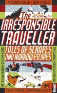 Irresponsible Traveller di Ben Fogle, Michael Palin, Jonathan Scott, Hilary Bradt, Simon King, Simon Calder edito da Bradt Travel Guides