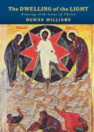 The Dwelling of the Light di Rowan Williams edito da Canterbury Press