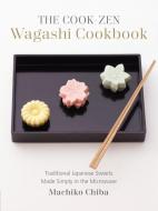 The Cook-Zen Wagashi Cookbook: Traditional Japanese Sweets Made Simply in the Microwave di Machiko Chiba edito da LAKE ISLE PR INC