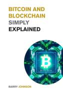 Bitcoin and Blockchain Simply Explained di Barry Johnson edito da Barry Johnson