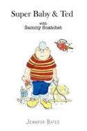 Super Baby & Ted with Sammy Snatchet di Jennifer Bates edito da Palmer Higgs