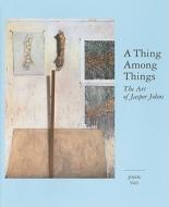 A Thing Among Things: The Art of Jasper Johns di John Yau edito da Distributed Art Publishers (DAP)