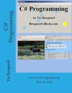 C# Programming di Vic Broquard edito da Broquard eBooks